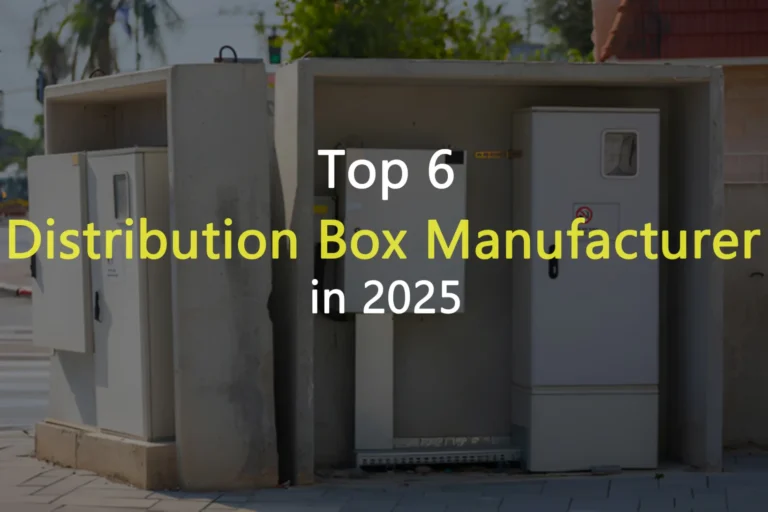 Top 6 Distribution Box Manufacturer with Innovative Features in 2025