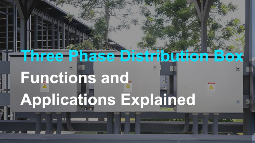 Three Phase Distribution Box Functions and Applications Explained