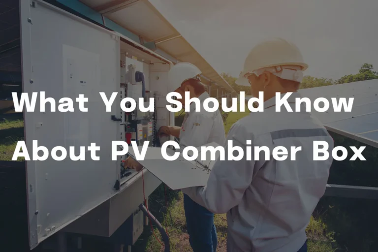 What You Should Know About PV Combiner Box